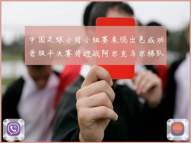 中国足球小将小组赛表现出色成功晋级半决赛将迎战阿尔克马尔梯队